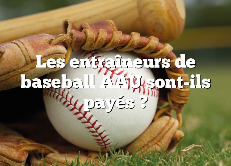 Les entraîneurs de baseball AAU sont-ils payés ?